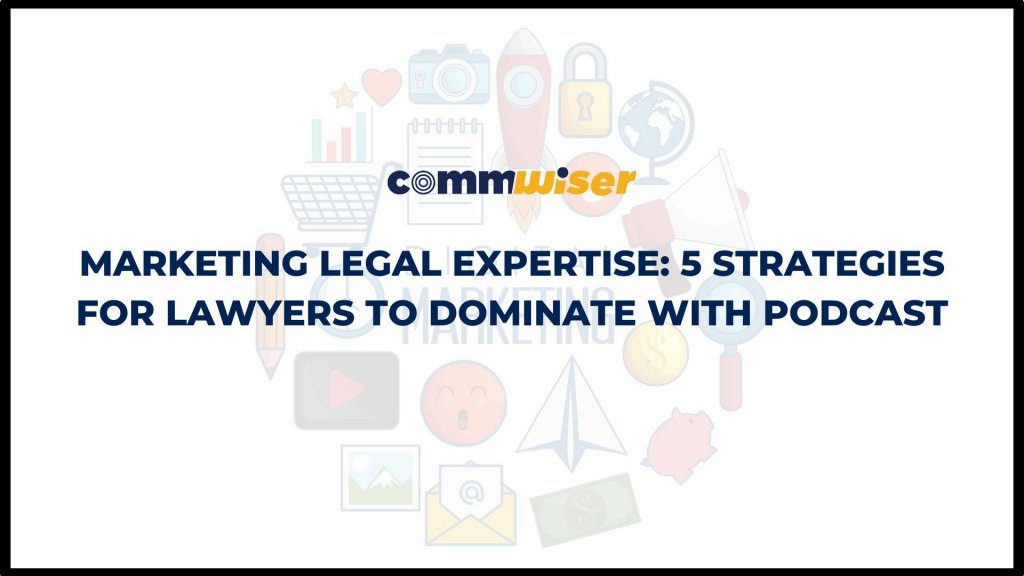 MARKETING LEGAL EXPERTISE: 5 STRATEGIES FOR LAWYERS TO DOMINATE WITH PODCAST
